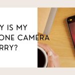 why is my iphone camera blurry featured